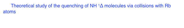 14. Theoretical study of the quenching of NH 1∆ molecules via collisions with Rb atoms
        D. J. Haxton, S. A. Wrathmall, H. J. Lewandowski, and C. H. Greene.
        Phys. Rev. A 80, 022708 (2009)
