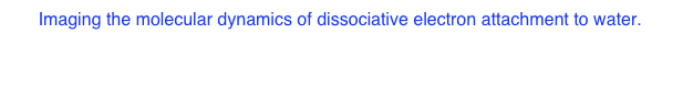 16. Imaging the molecular dynamics of dissociative electron attachment to water.
        H. Adaniya, B. Rudek, T. Osipov, D. J. Haxton, T. Weber, T. N. Rescigno, C. W. McCurdy, and A. Belkacem. 
        Phys. Rev. Lett. 103, 233201 (2009)